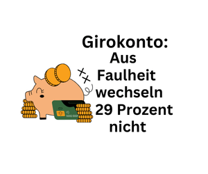 Girokonto: Aus Faulheit wechseln 29 Prozent den Anbieter nicht