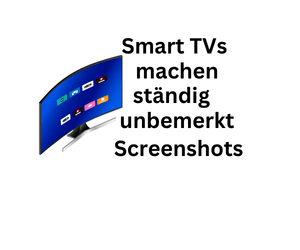 Smart TVs machen ständig unbemerkt Screenshots