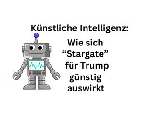 Künstliche Intelligenz: Wie sich "Stargate" für Trump günstig auswirkt