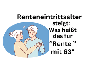 Renteneintrittsalter erhöht: Was heißt das für "Rente mit 63"?