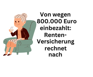 Von wegen 800.000 Euro einbezahlt: Rentenversicherung rechnet nach