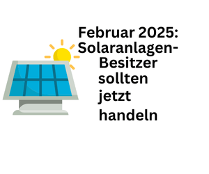 Neu ab Februar 2025: Nutzer von PV-Anlagen müssen sofort tätig werden