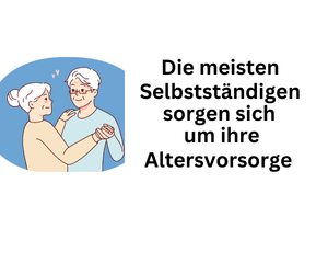 Die meisten Selbstständigen sorgen sich um ihre Altersvorsorge