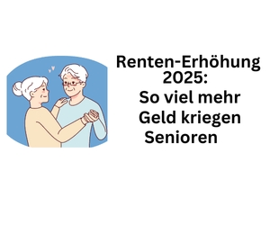 Renten-Anhebung 2025: Um diesen Prozentsatz werden die Renten erhöht