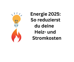 Energiebedarf: So reduzierst du 2025 Heiz- und Stromkosten