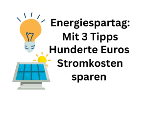 Energiespartag: Mit 3 Tipps Hunderte Euro Stromkosten sparen