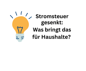 Strompreis: Stromsteuer reduziert – was haben Haushalte davon?