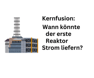 Kernfusion: Wann könnte der erste Reaktor Strom bereistellen?