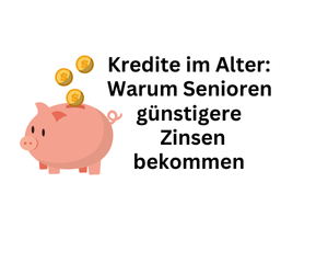 Kredite im Alter: Weshalb über 65-Jährige billigere Zinsen erhalten