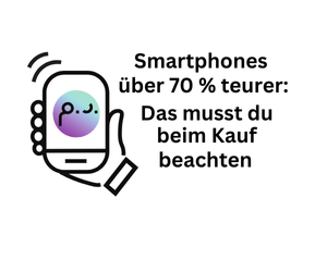 Smartphones über 70 Prozent teurer: Das musst du beim Kauf beachten