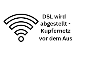 DSL wird deaktiviert - Erweiterung Glasfaser bis 2030 geplant