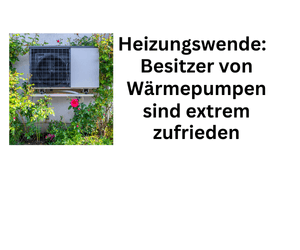 Heizungswende: Besitzer von Wärmepumpen ausgesprochen zufrieden