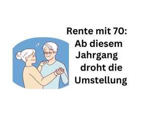 Rente mit 70: Ab diesem Geburtsjahr kommt die Umwandlung