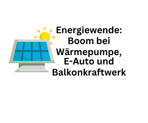 Energiewende: Boom bei Wärmepumpe, Elektroauto, Balkonkraftwerk