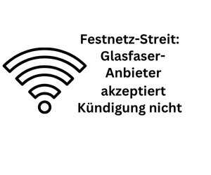 Festnetz-Streit: Glasfaser-Anbieter akzepziert Kündigung nicht