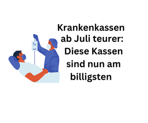 Krankenversicherung ab Juli teurer: Diese Kassen sind jetzt am billigsten