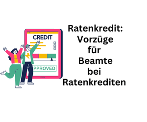 Ratenkredite: Finanzielle Vorzüge für deutsche Beamte