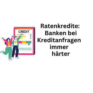 Ratenkreditvergabe: Banken werden bei Kreditanfragen immer härter
