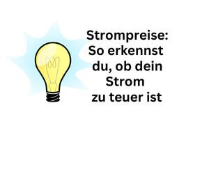 Strompreise: Daran erkennst du, ob dein Strom zu teuer ist
