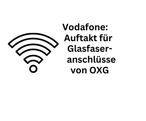 Vodafone: Auftakt für Glasfaser-Anschlüsse von OXG