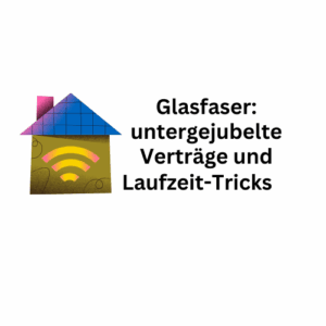 Glasfaser: Von untergejubelten Verträgen und Laufzeit-Tricks