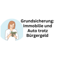 Neue Grundsicherung: Immobilien und Autos trotz Bürgergeld