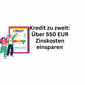 Kredit gemeinsam: Über 550 Euro Zinskosten einsparen