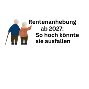 Rentenanhebung ab 2027: So viel Geld kann es mehr geben