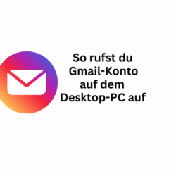 So rufst du auf dem Desktop-PC das Gmail-Konto auf