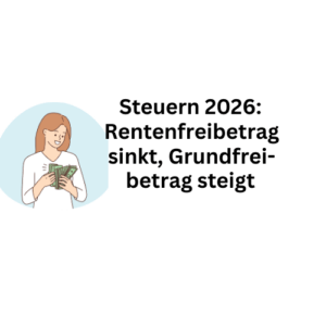 Steuer-Änderung 2026: Rentenfreibetrag sinkt - Grundfreibetrag steigt