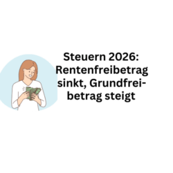 Steuer-Änderung 2026: Rentenfreibetrag sinkt - Grundfreibetrag steigt