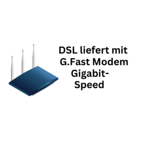 DSL liefert mit G.Fast Modem Gigabit-Geschwindigkeit